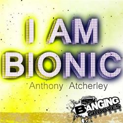 Anthony Atcherley - I Am Bionic