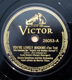 Benny Goodman And His Orchestra , Vocal Refrain By Martha Tilton - Youre Lovely Madame What Have You Got That Gets Me